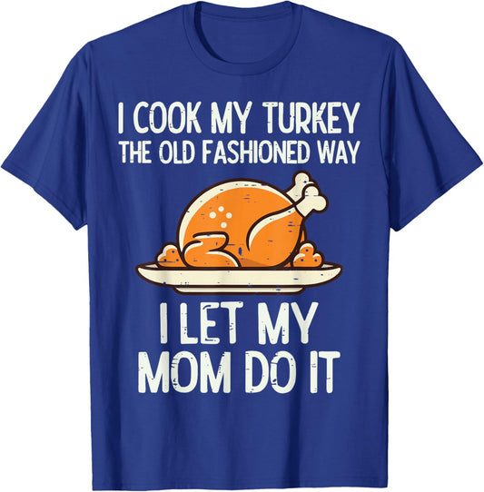 I Cook My Turkey The Old Fashioned Way I Let My Mom Do It T-Shirt - T-Shirt | Royal