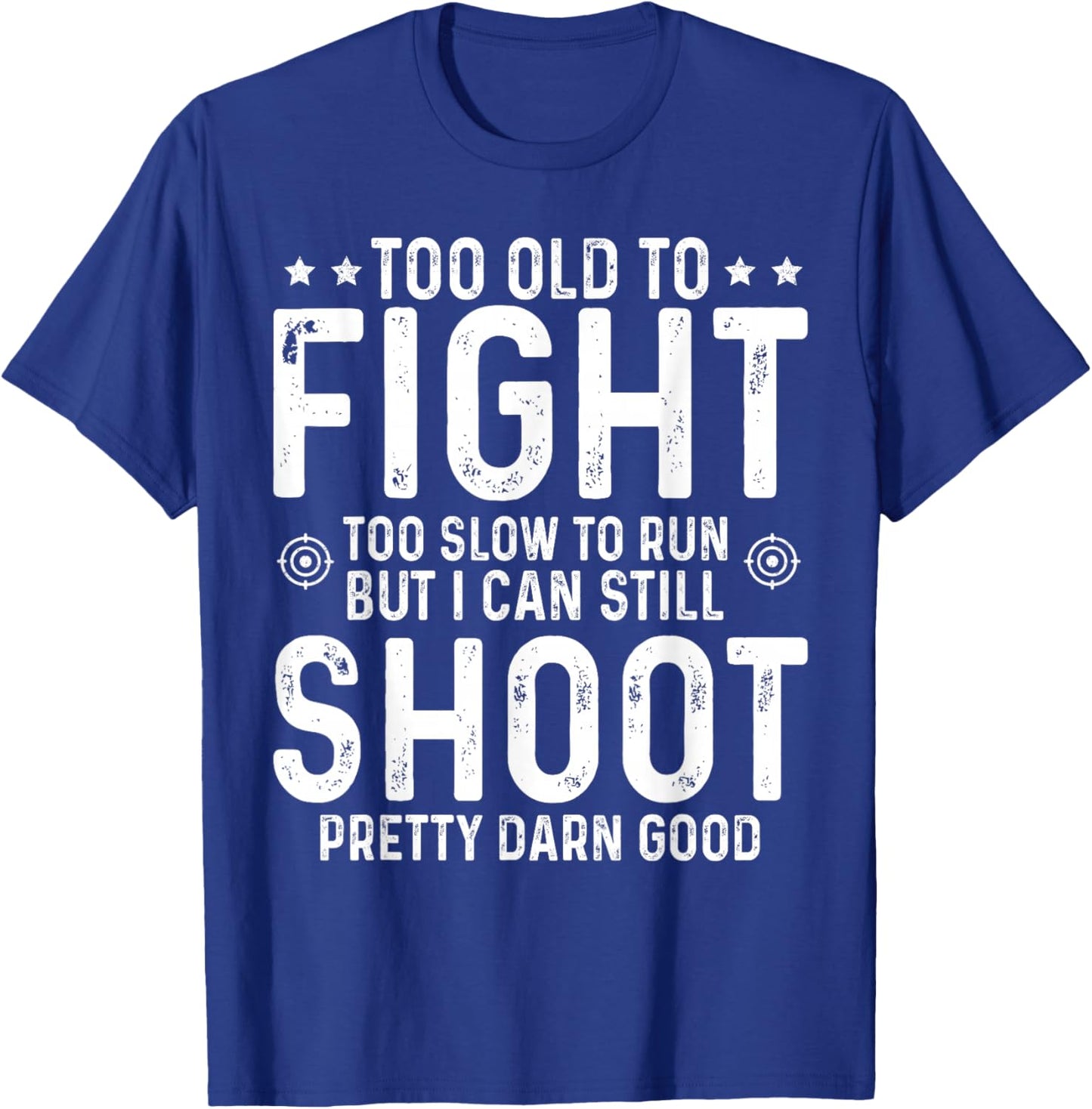 Too Old to Fight Too Slow to Run But I Can Still Shoot T-Shirt - T-Shirt | Royal