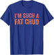Im Such a Fat Chud Quote Funny T-Shirt - T-Shirt | Royal