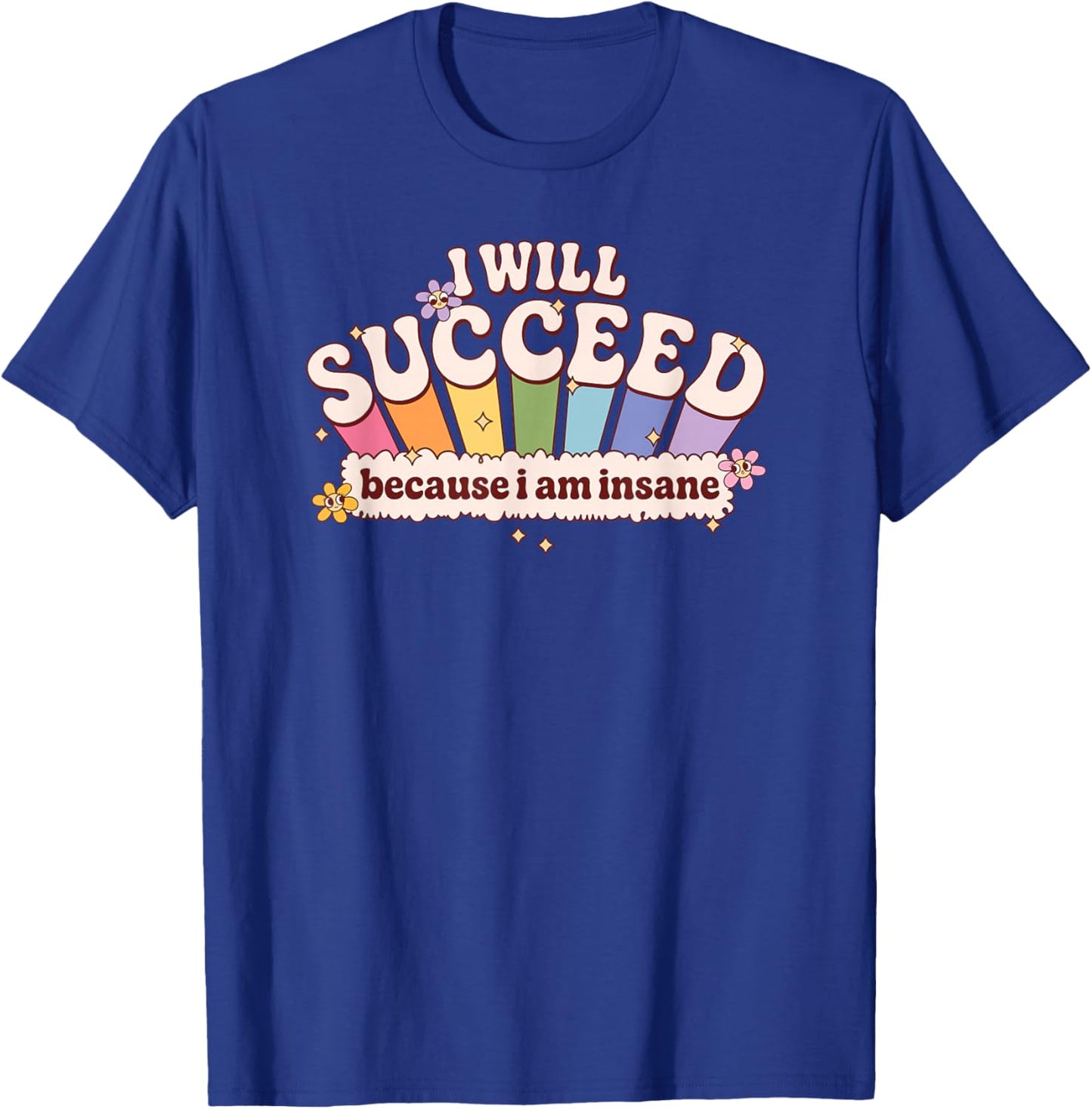 I Will Succeed Because I Am Insane Rainbow T-Shirt - T-Shirt | Royal