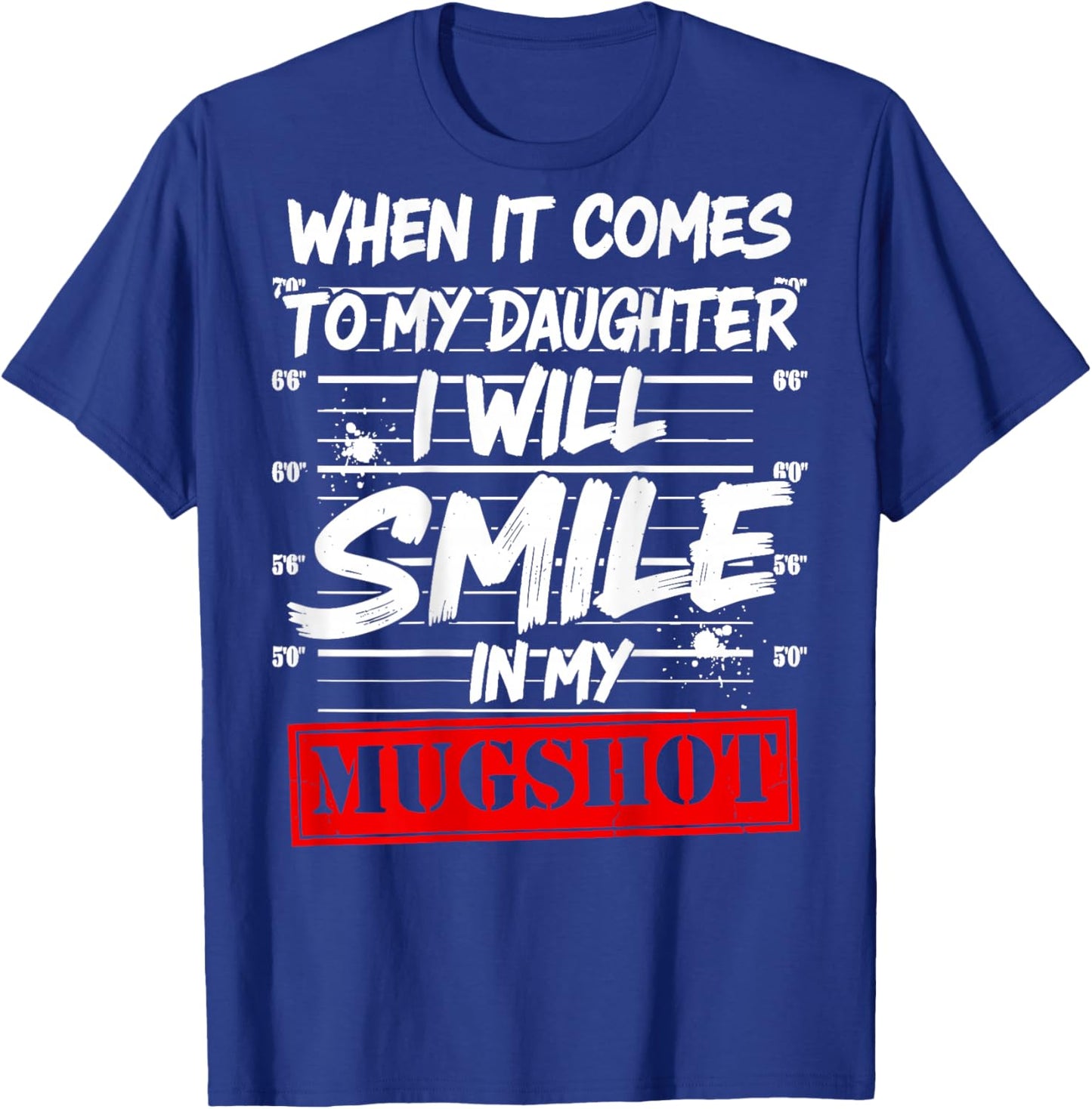 When It Comes to My Daughter I Will Smile in My Mugshot T-Shirt - T-Shirt | Royal