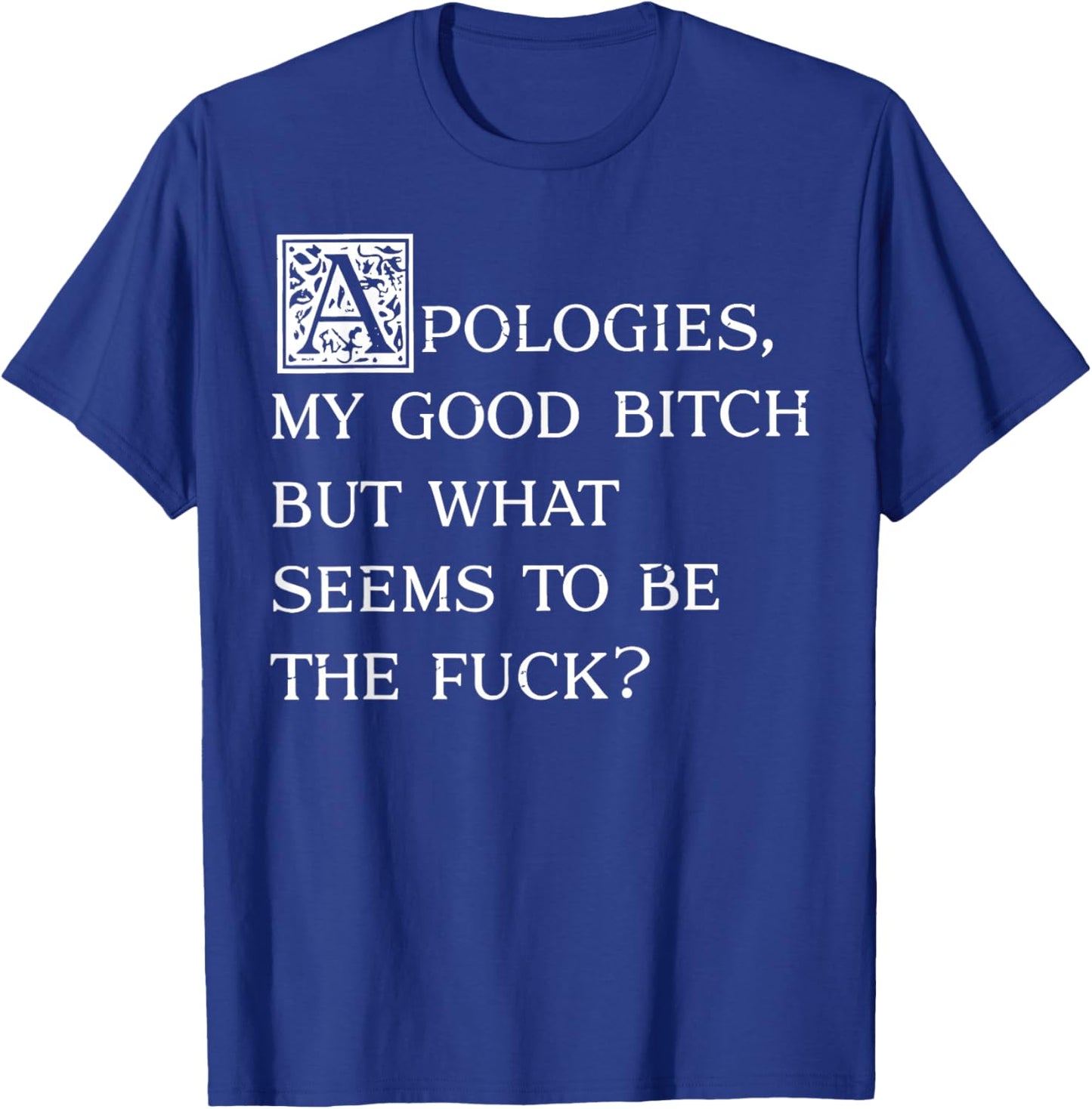 Apologies My Good Bitch Funny Sarcastic Elegant Fancy Quote T-Shirt - T-Shirt | Royal