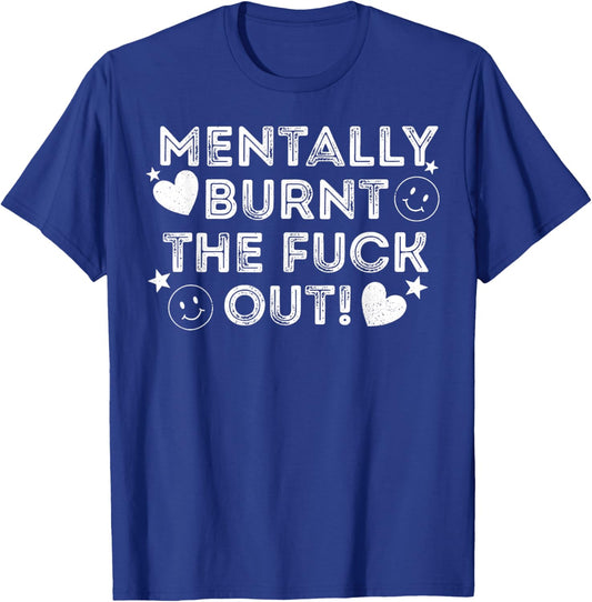 Mentally Burnt The Fuck Out T-Shirt - T-Shirt | Royal