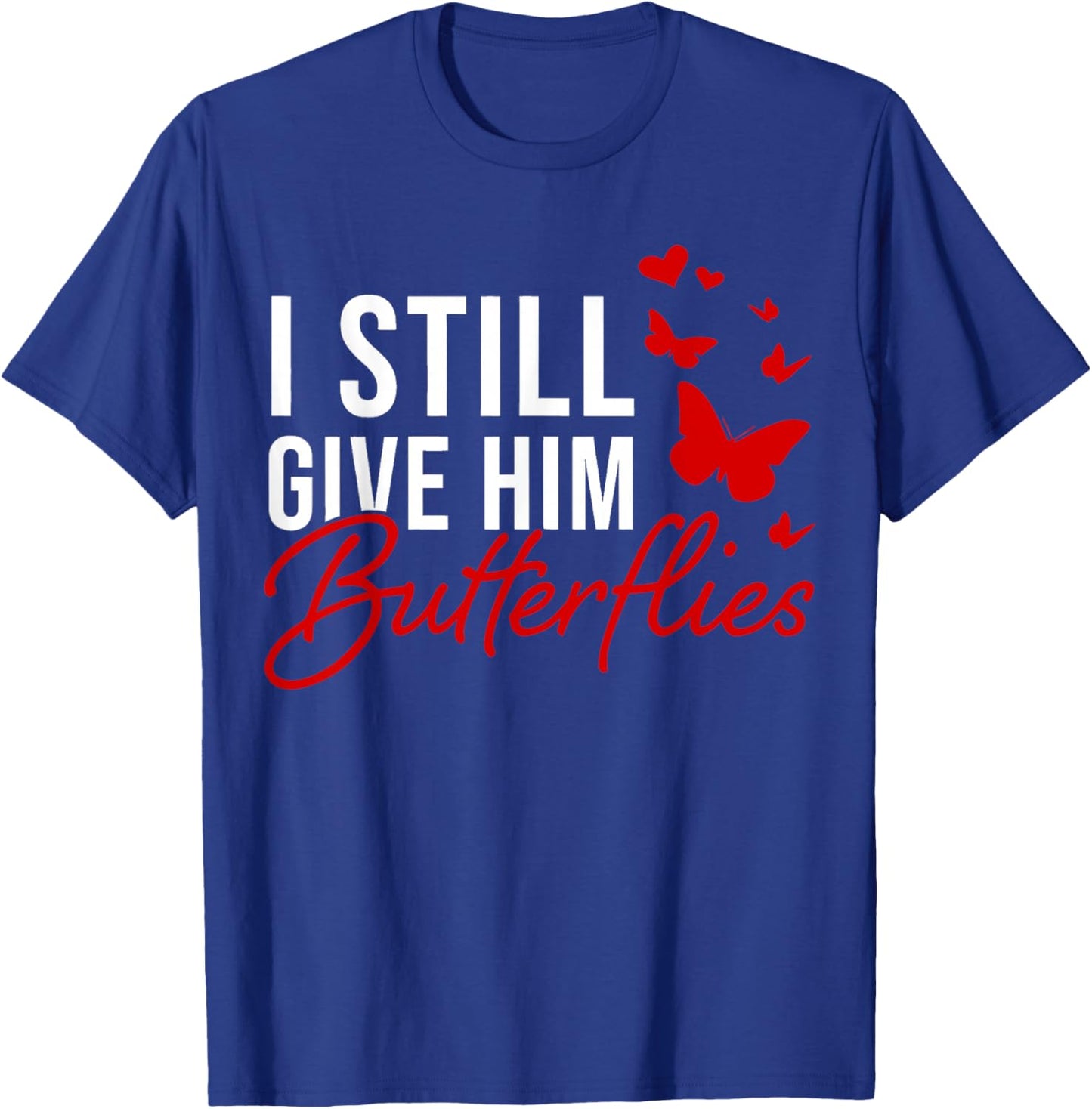 I Still Give Him Butterflies She Means High Blood Pressure T-Shirt - T-Shirt | Royal