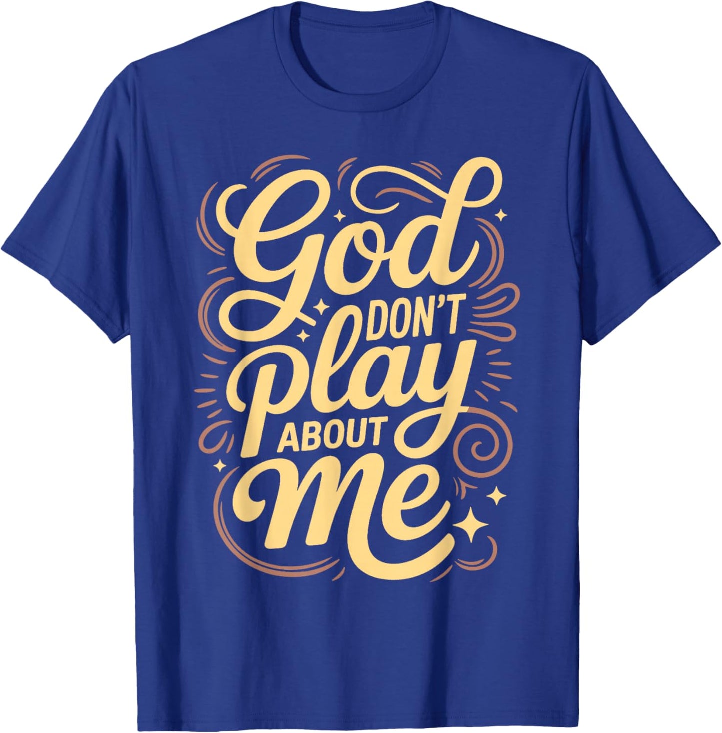 God Dont Play About Me T-Shirt - T-Shirt | Royal