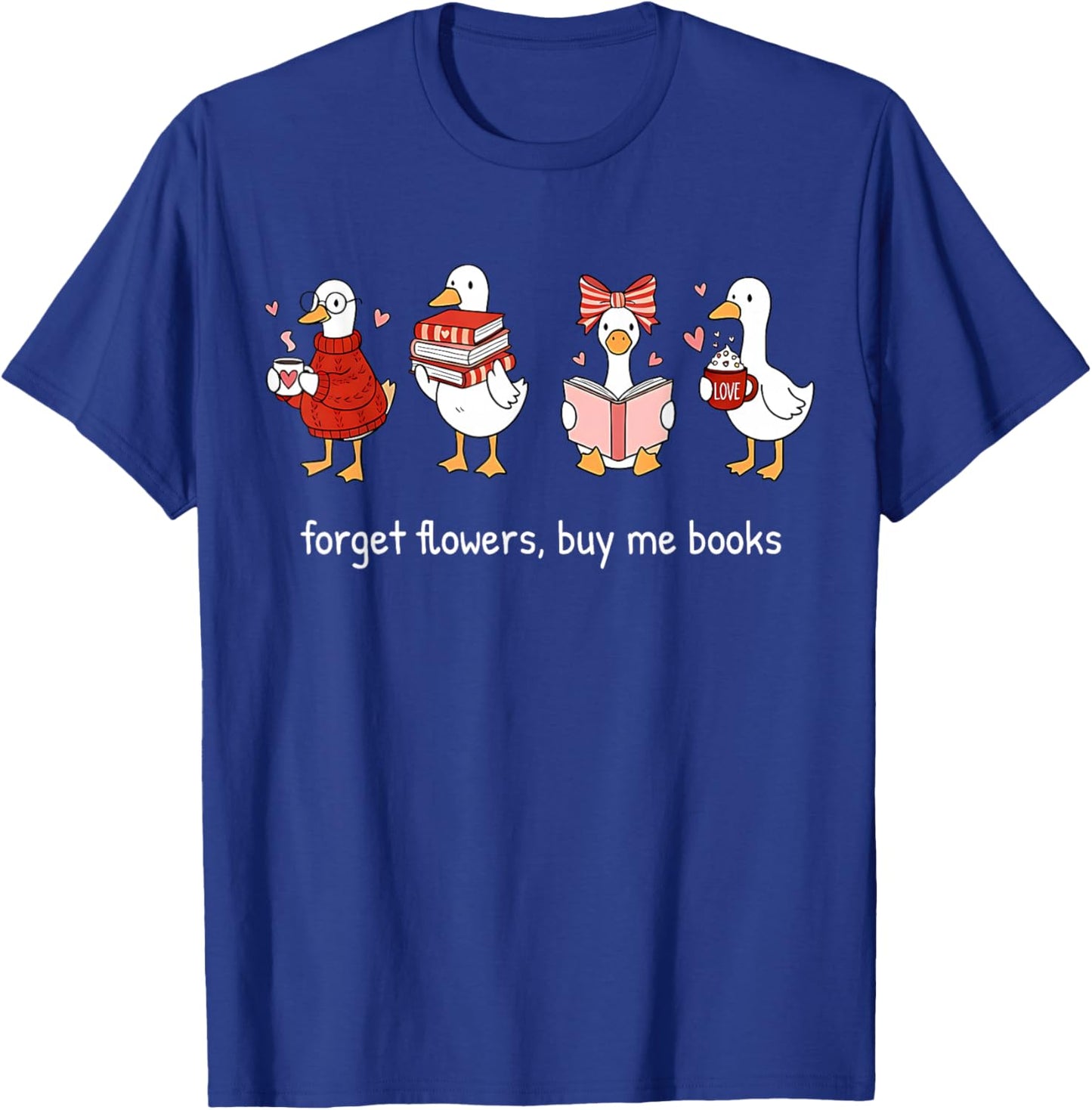 Valentine Goose Forget Flowers Buy Me Books Bookish Quote T-Shirt - T-Shirt | Royal