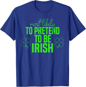 Most Likely to Pretend to Be Irish Shamrocks St Patricks Day T-Shirt - T-Shirt | Royal
