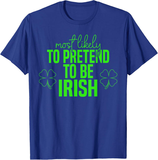 Most Likely to Pretend to Be Irish Shamrocks St Patricks Day T-Shirt - T-Shirt | Royal