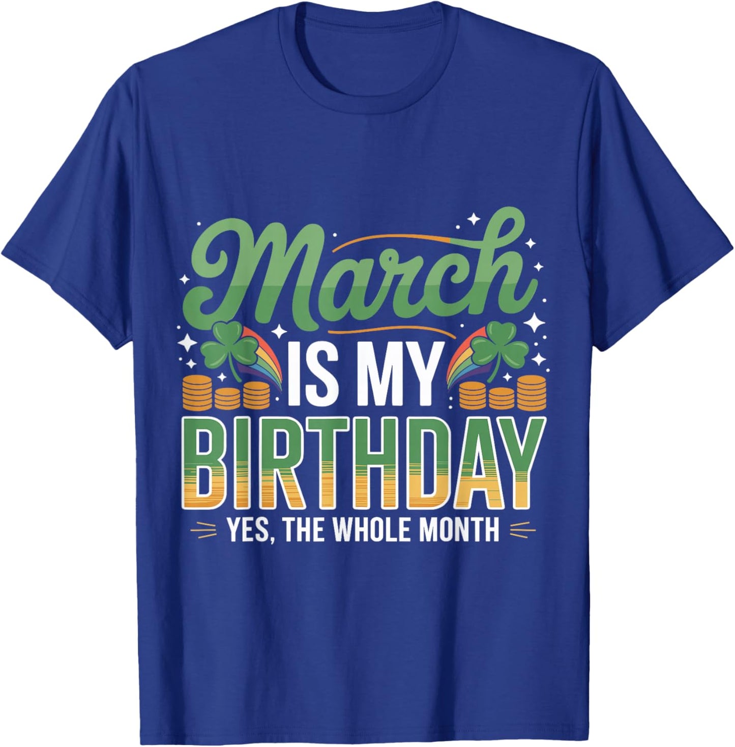 March is My Birthday Yep The Whole Month St. Patricks Day T-Shirt - T-Shirt | Royal