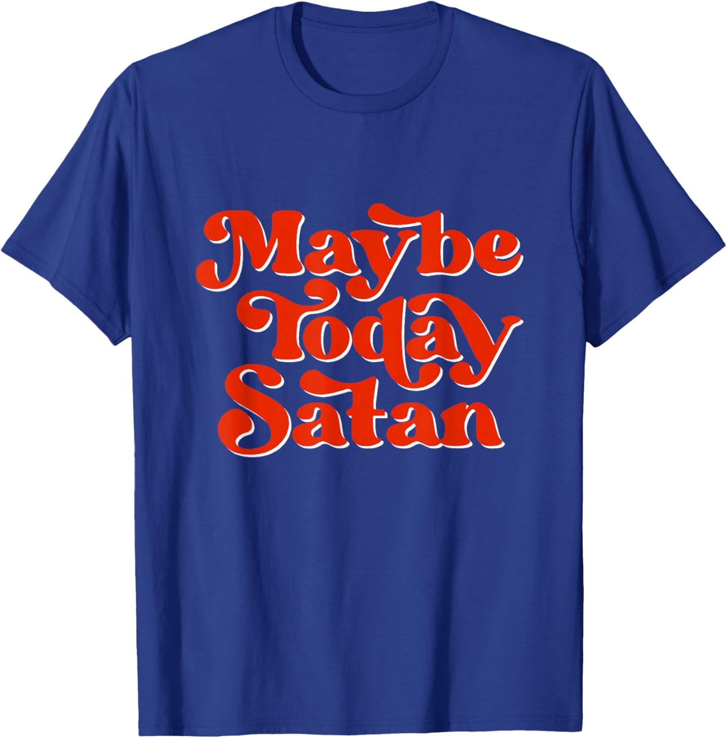 Maybe Today Satan Ironic Quote Funny Satanic Halloween T-Shirt - T-Shirt | Royal