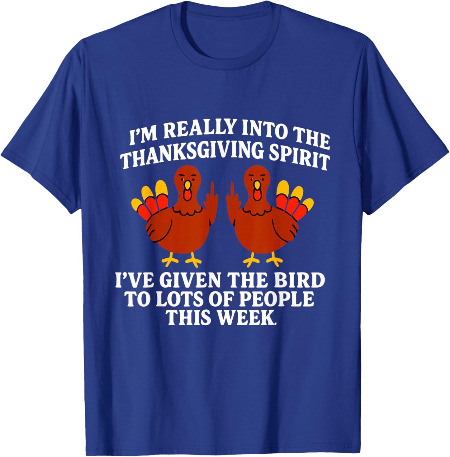 I'm Really Into The Thanksgiving Spirit I've Given The Bird T-Shirt - T-Shirt | Royal