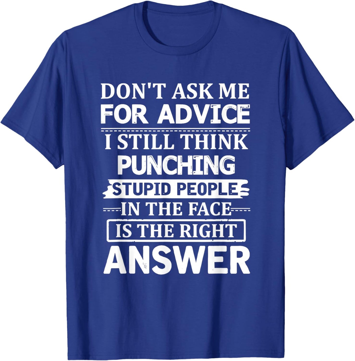 Don't Ask Me for Advice I Still Think Punching Stupid People T-Shirt - T-Shirt | Royal