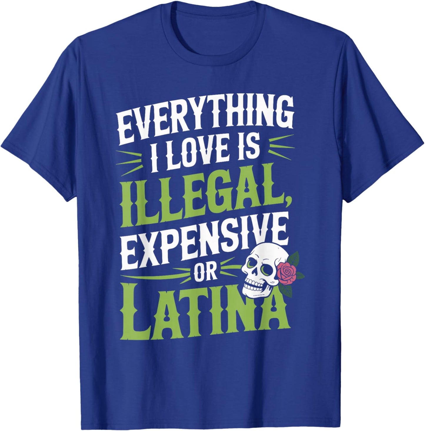 Everything I Love is Illegal Expensive Or Latina Men Boys T-Shirt - T-Shirt | Royal