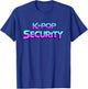 K-Pop Security Mom Dad Kid Funny Birthday Bday Concert Staff T-Shirt - T-Shirt | Royal