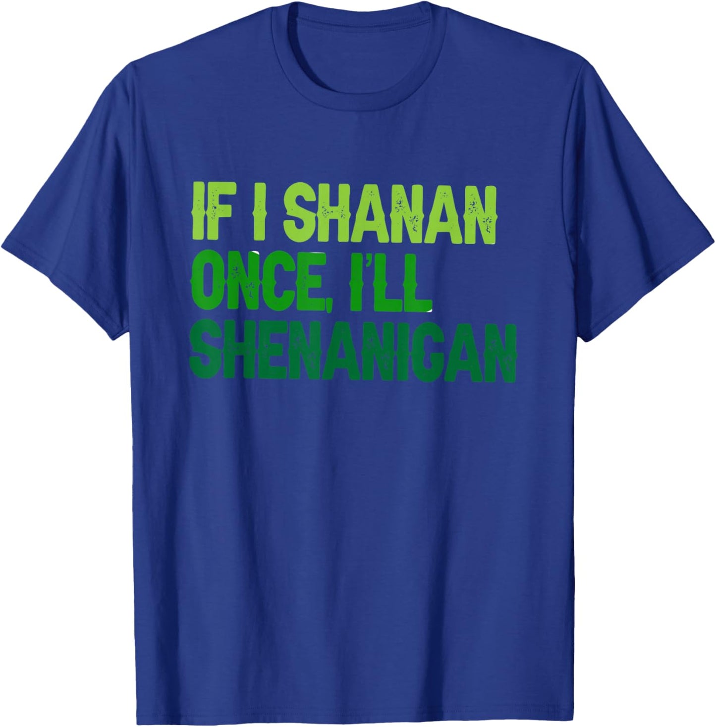 St Patricks If I Shenan Once I Will Most Likely Shenanigan T-Shirt - T-Shirt | Royal