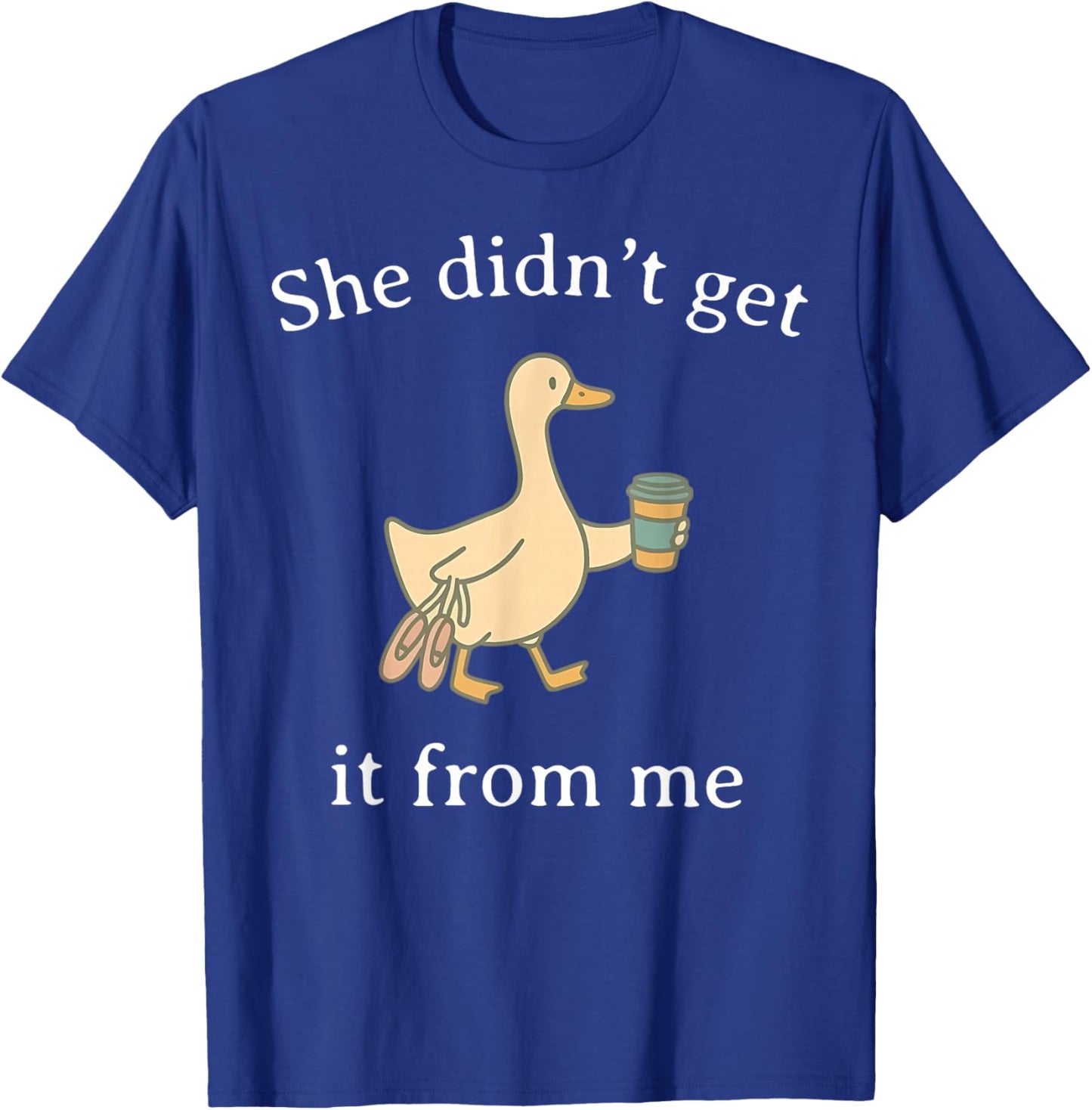 She Didn't Get It from Me Dance Competition Mom Silly Goose T-Shirt - T-Shirt | Royal