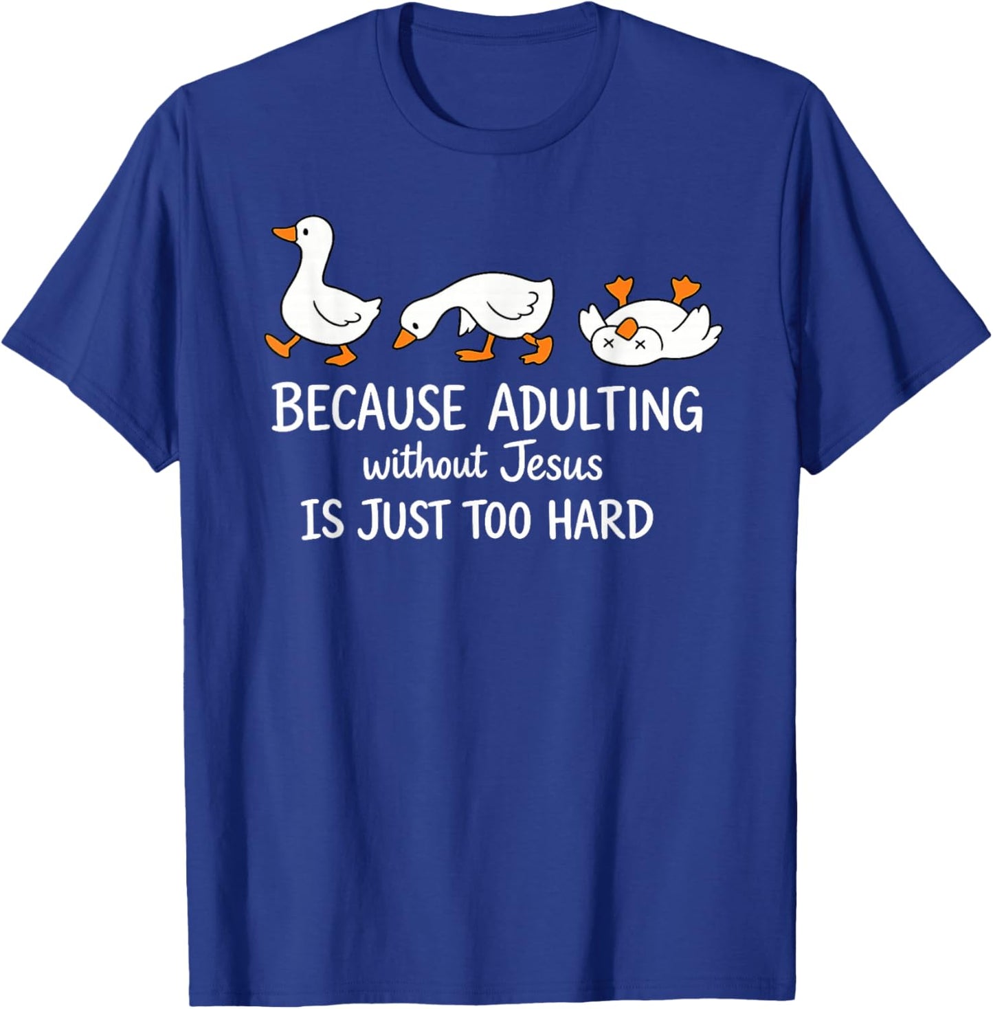 Goose Because Adulting Without Jesus is Just Too Hard T-Shirt - T-Shirt | Royal