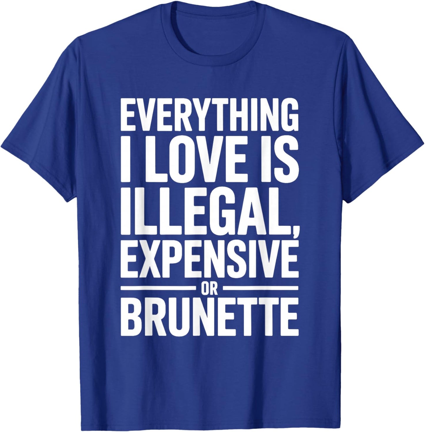 Everything I Love is Illegal Expensive Or Brunette Men Boys T-Shirt - T-Shirt | Royal