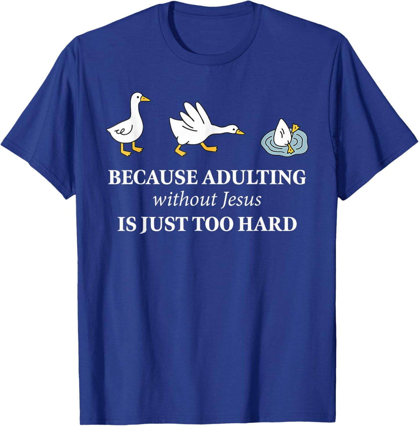 Funny Goose Because Adulting Without Jesus is Just Too Hard T-Shirt - T-Shirt | Royal
