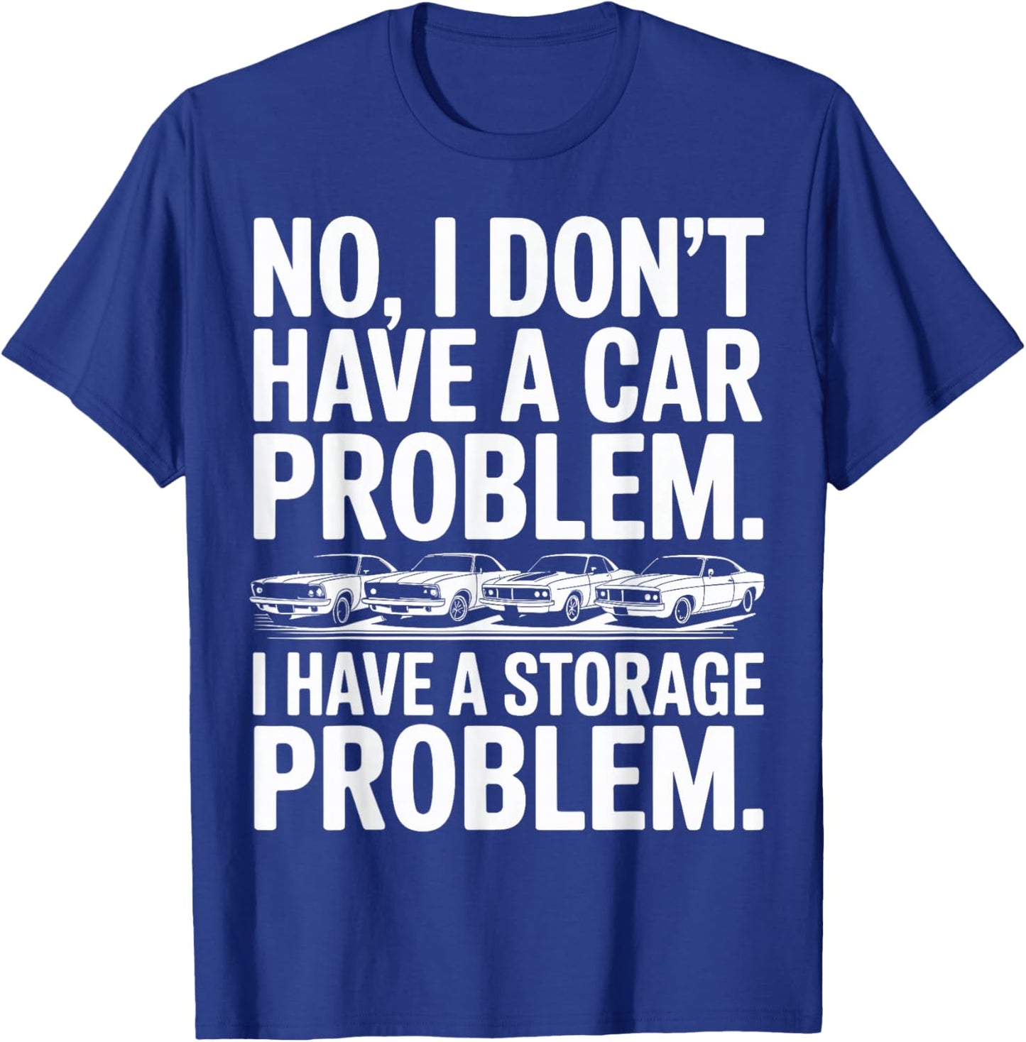 Funny I Dont Have a Car Problem I Have a Storage Problem Men T-Shirt - T-Shirt | Royal