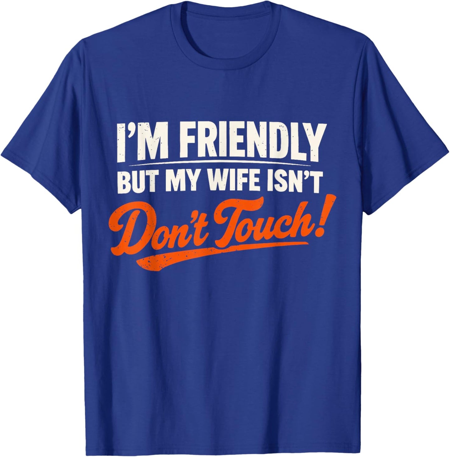 I’m Friendly But My Wife Isn’t Don’t Touch Funny Husband T-Shirt - T-Shirt | Royal