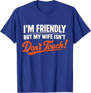I’m Friendly But My Wife Isn’t Don’t Touch Funny Husband T-Shirt - T-Shirt | Royal