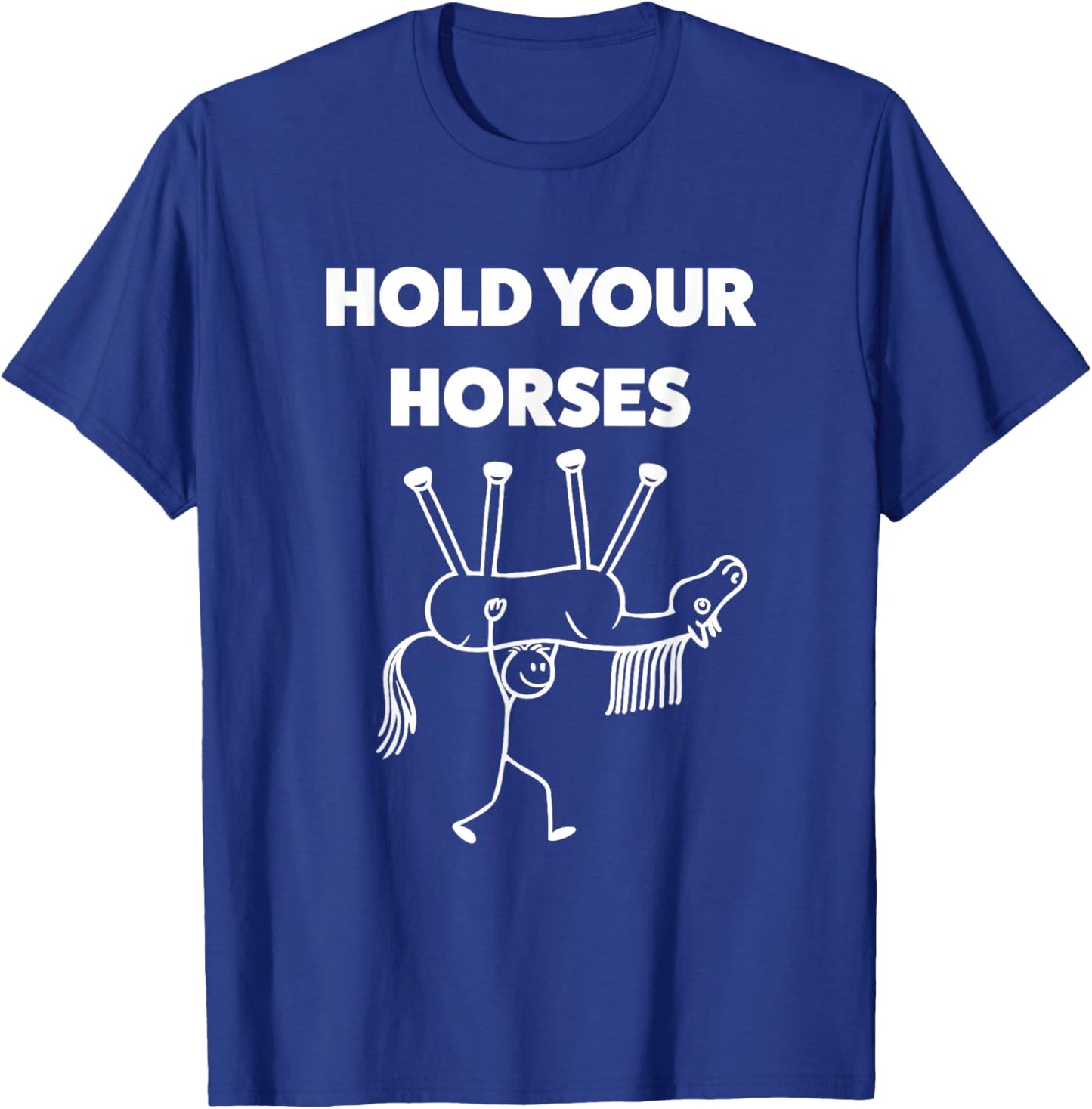 Hold Your Horses Funny Meme Humor T-Shirt - T-Shirt | Royal