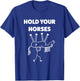 Hold Your Horses Funny Meme Humor T-Shirt - T-Shirt | Royal