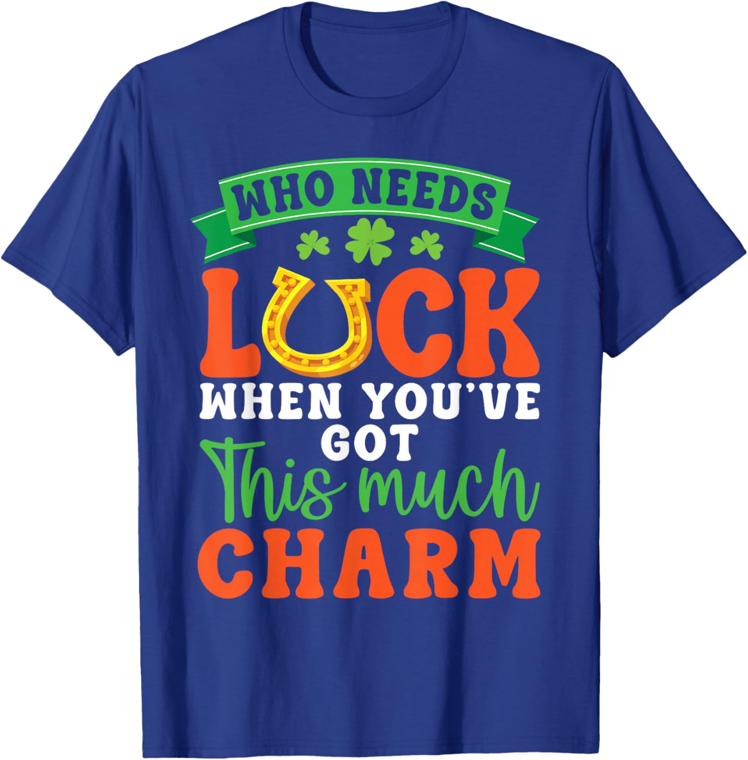 Who Needs Luck When You Have This Much Charm Irish Horseshoe T-Shirt - T-Shirt | Royal