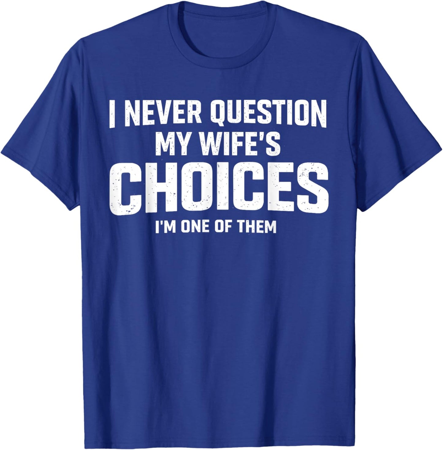 I Never Question My Wife’s Choices Because I’m One of Them T-Shirt - T-Shirt | Royal