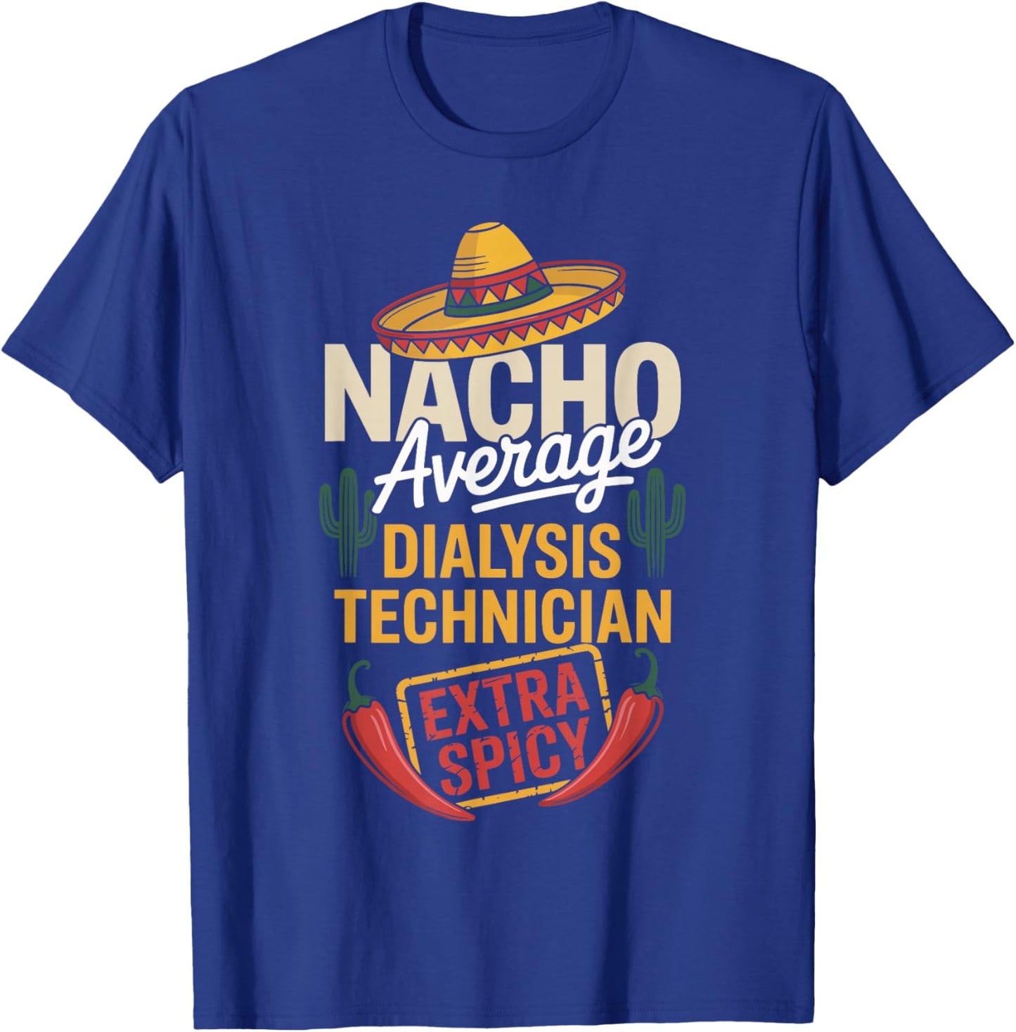 Nacho Average Dialysis Technician Extra Spicy T-Shirt - T-Shirt | Royal