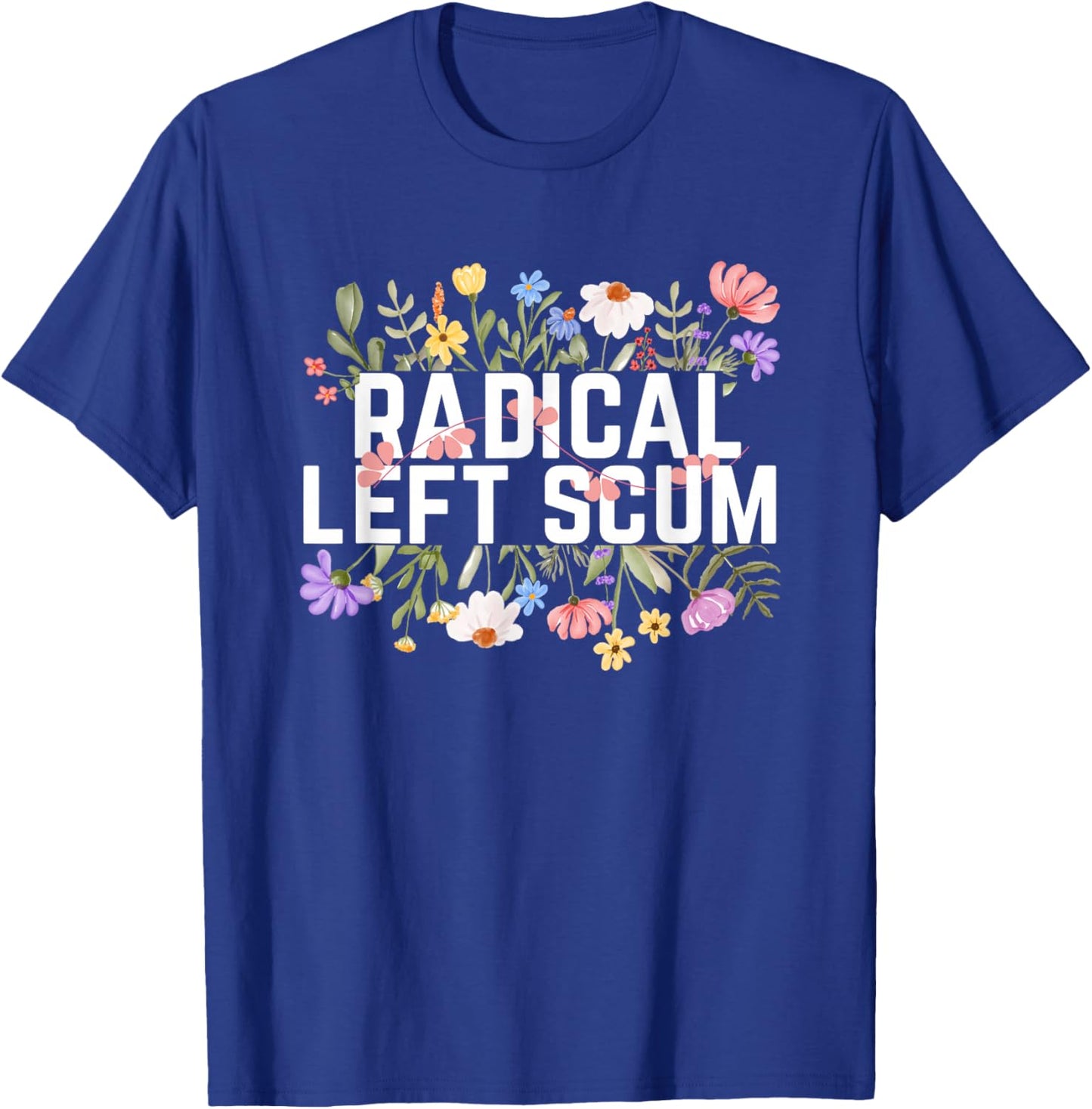 Floral Graphic Political Pun Radical Left Scum T-Shirt - T-Shirt | Royal