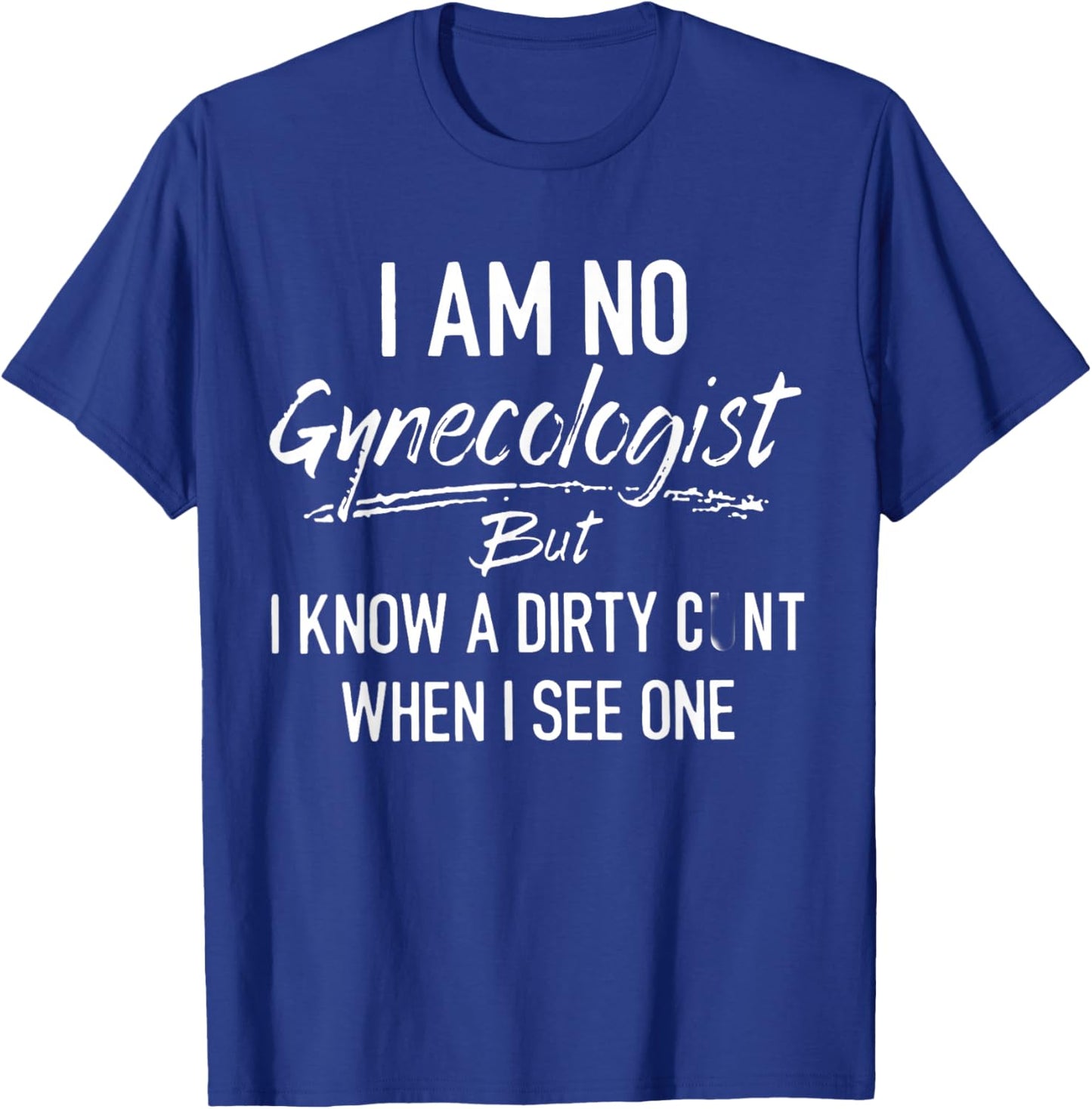 I'm Not A Gynecologist But I Know I Know A Dirty When I See T-Shirt - T-Shirt | Royal