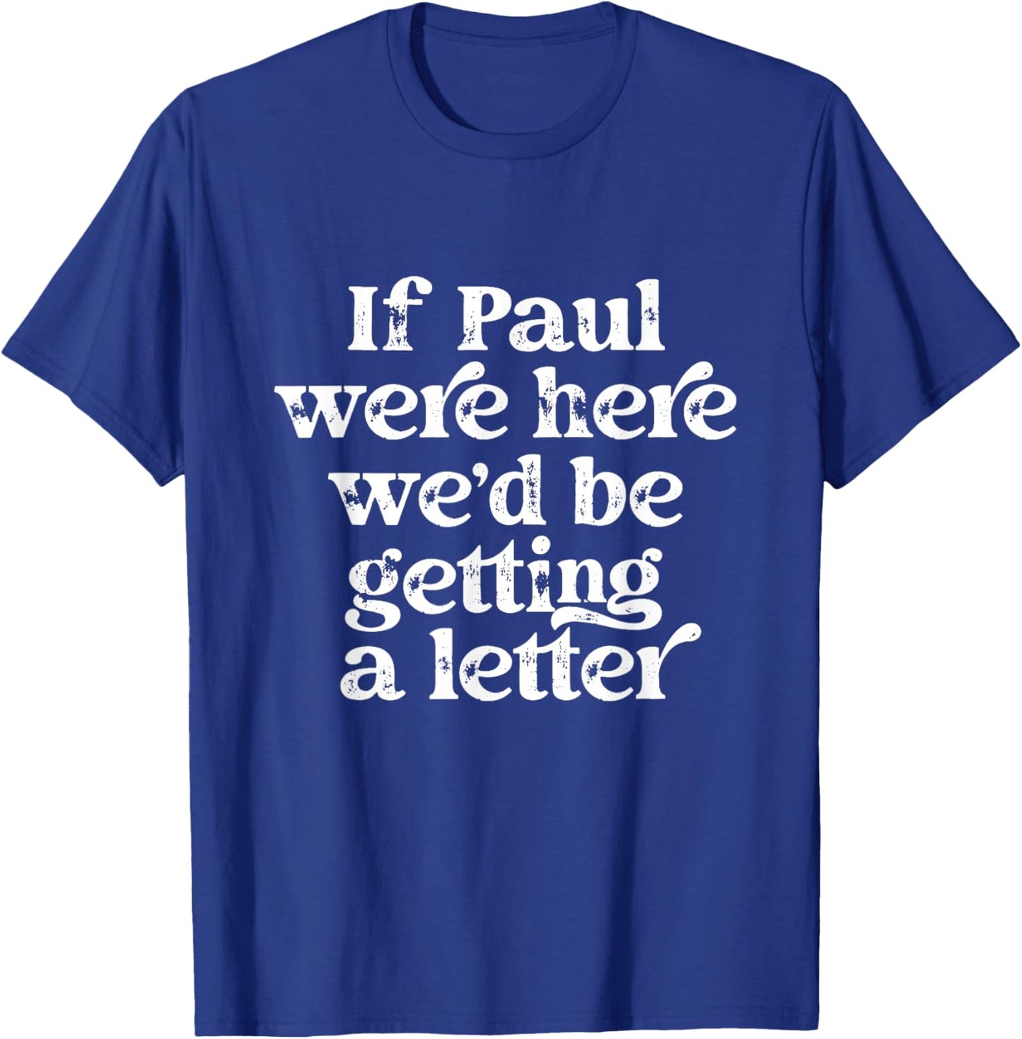 If Paul were Here We'd Be Getting A Letter Funny Christian T-Shirt - T-Shirt | Royal