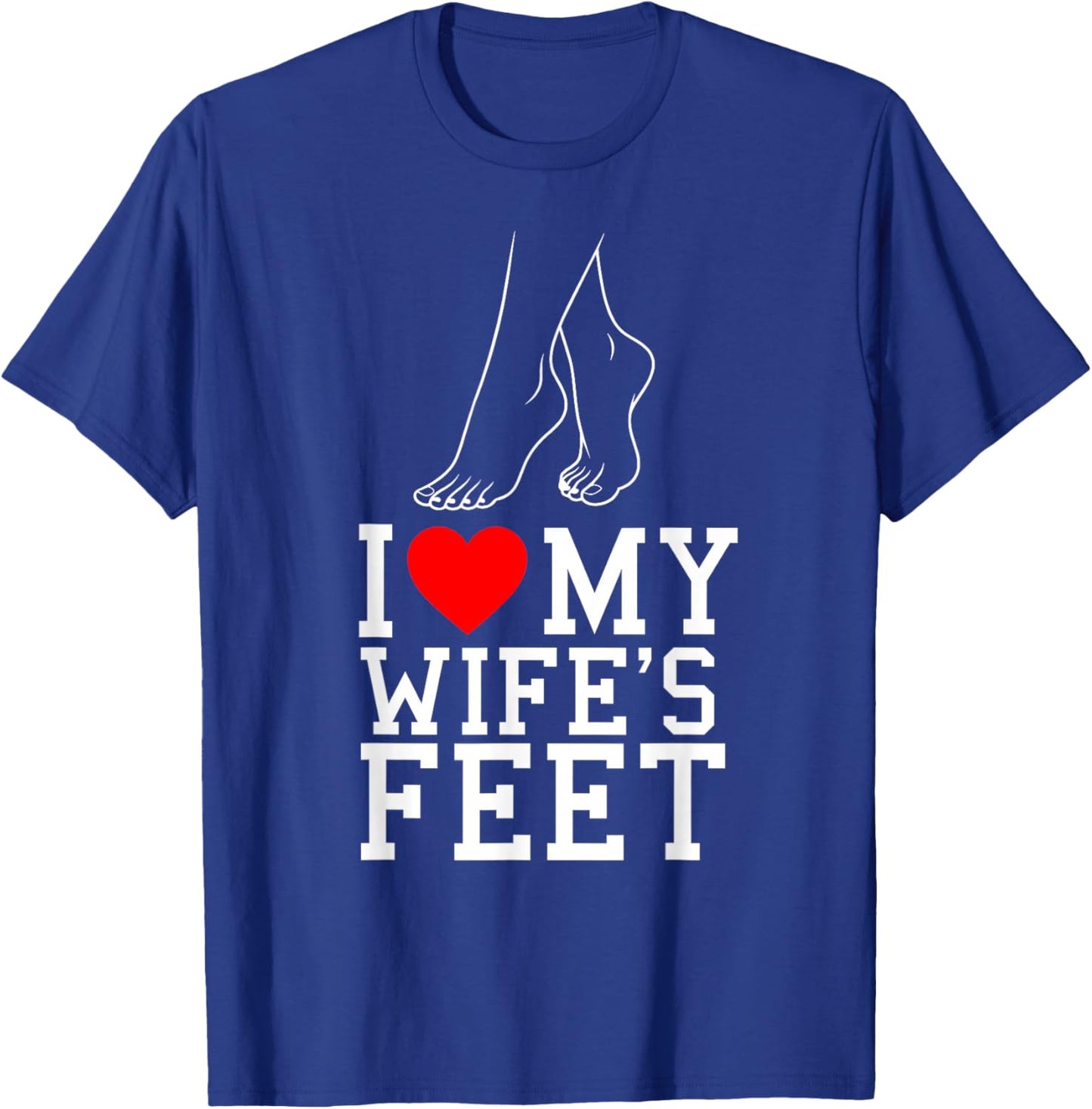 I Love My Wife's feet Funny feet Lover for Boyfriend T-Shirt - T-Shirt | Royal