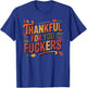 Thankful for You Fuckers Funny Thanksgiving Friendsgiving T-Shirt - T-Shirt | Royal