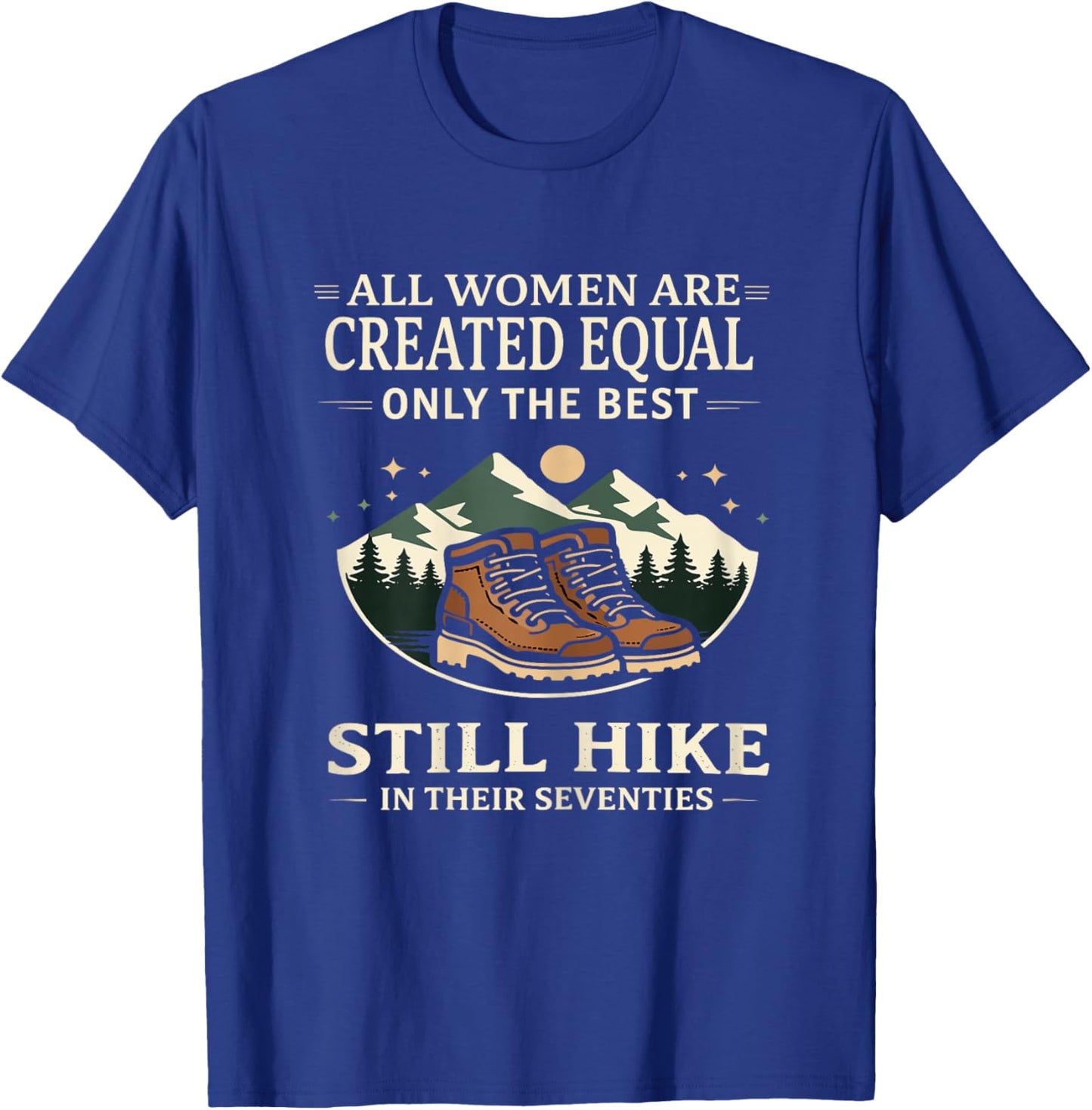 All Women are Created Equal Only The Best Still Hike T-Shirt - T-Shirt | Royal