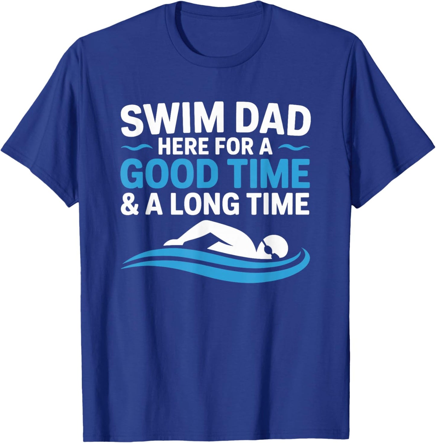 Swim Dad Here for A Good Time, Swimming Swimmer Father T-Shirt - T-Shirt | Royal