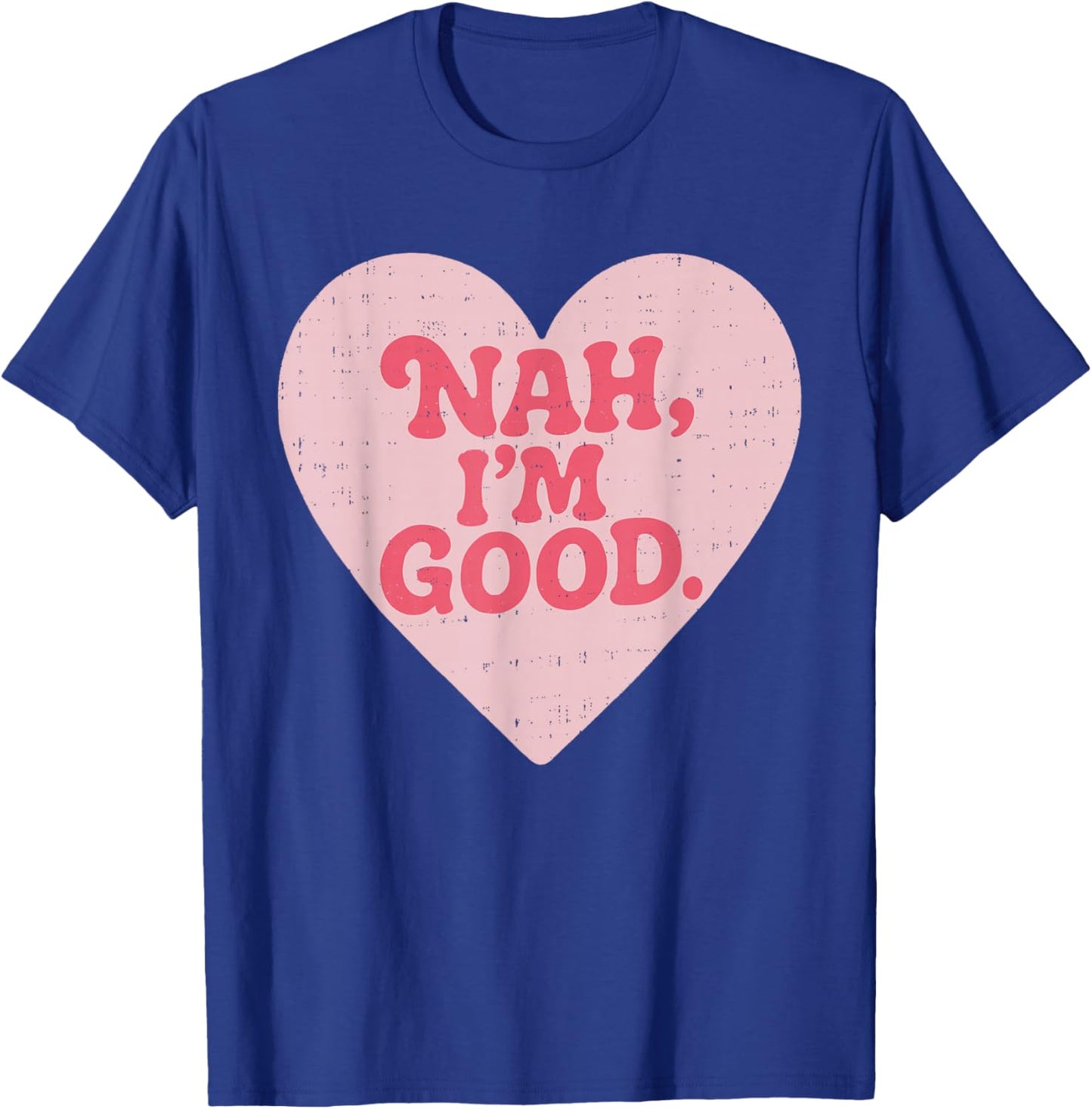 Nah Im Good Heart Anti Valentines Day Single Awareness T-Shirt - T-Shirt | Royal
