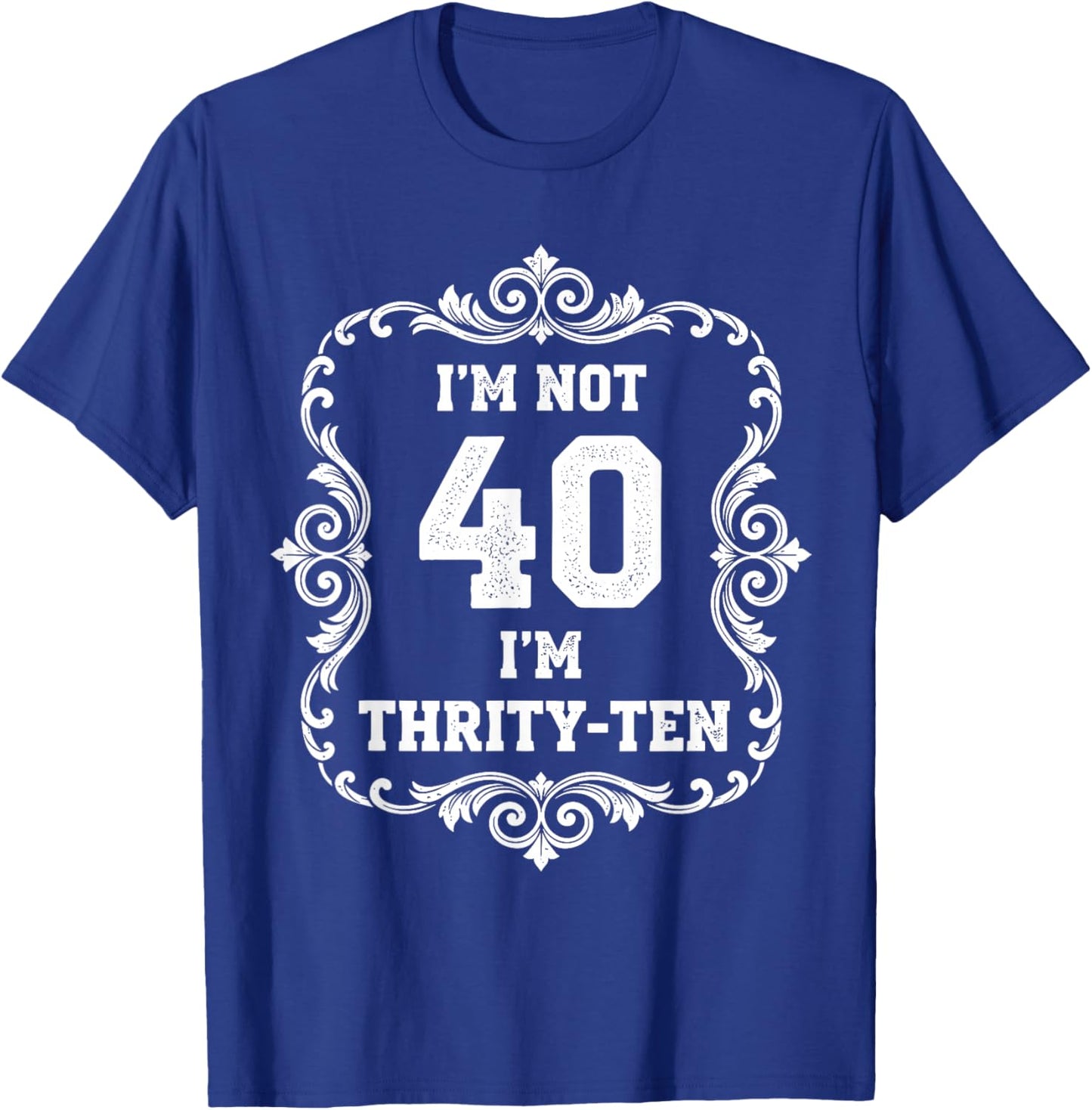 I’m Not 40 I’m Thirty Ten Funny 40th Birthday T Shirt T-Shirt - T-Shirt | Royal