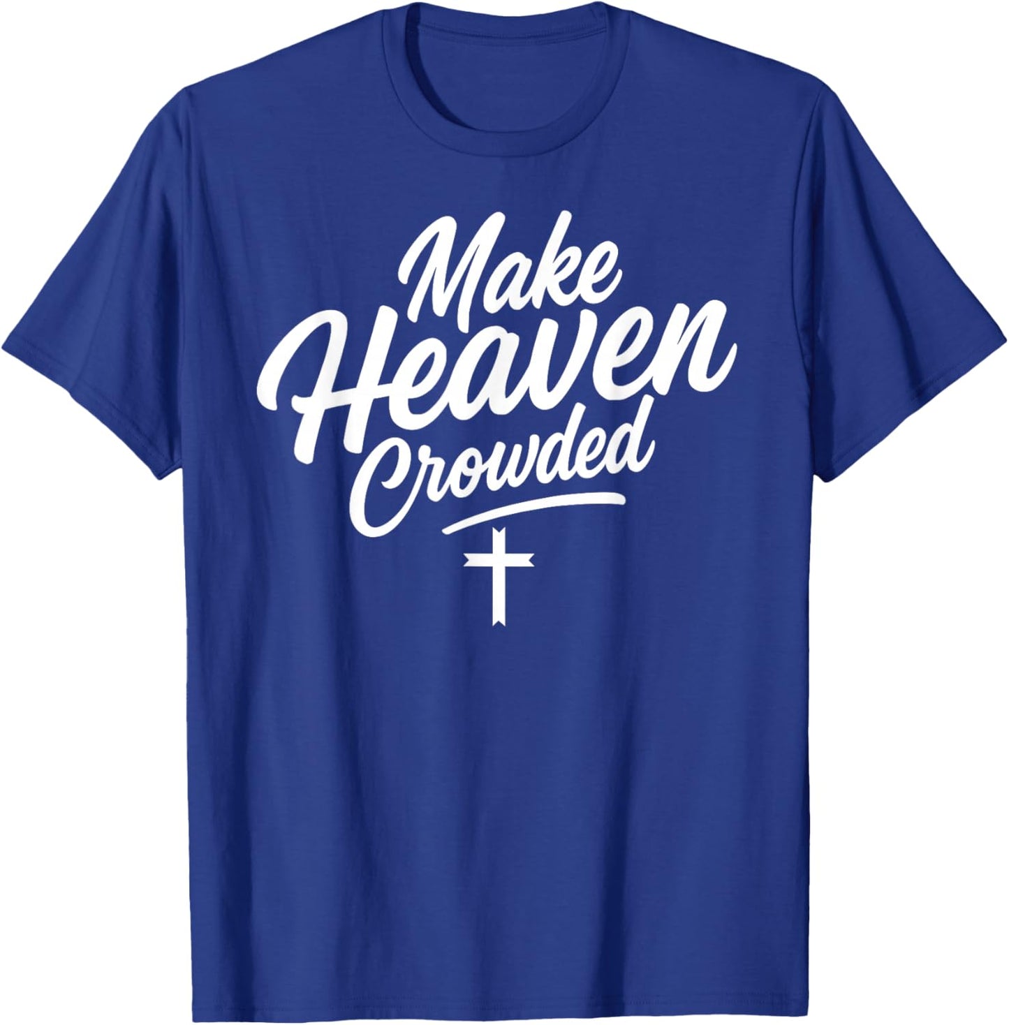 Make Heaven Crowded Jesus God Christian Christianity Faith T-Shirt - T-Shirt | Royal