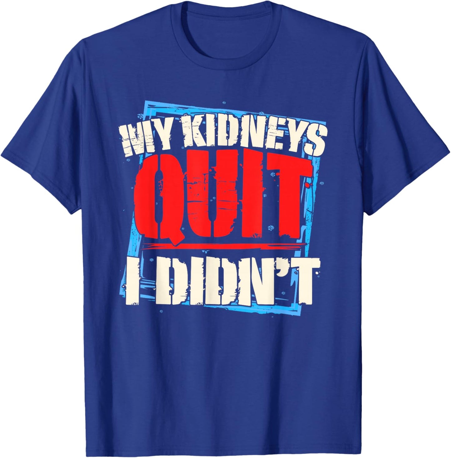 My Kidneys Quit. I Didn't. Men's Dialysis and Kidney Failure T-Shirt - T-Shirt | Royal