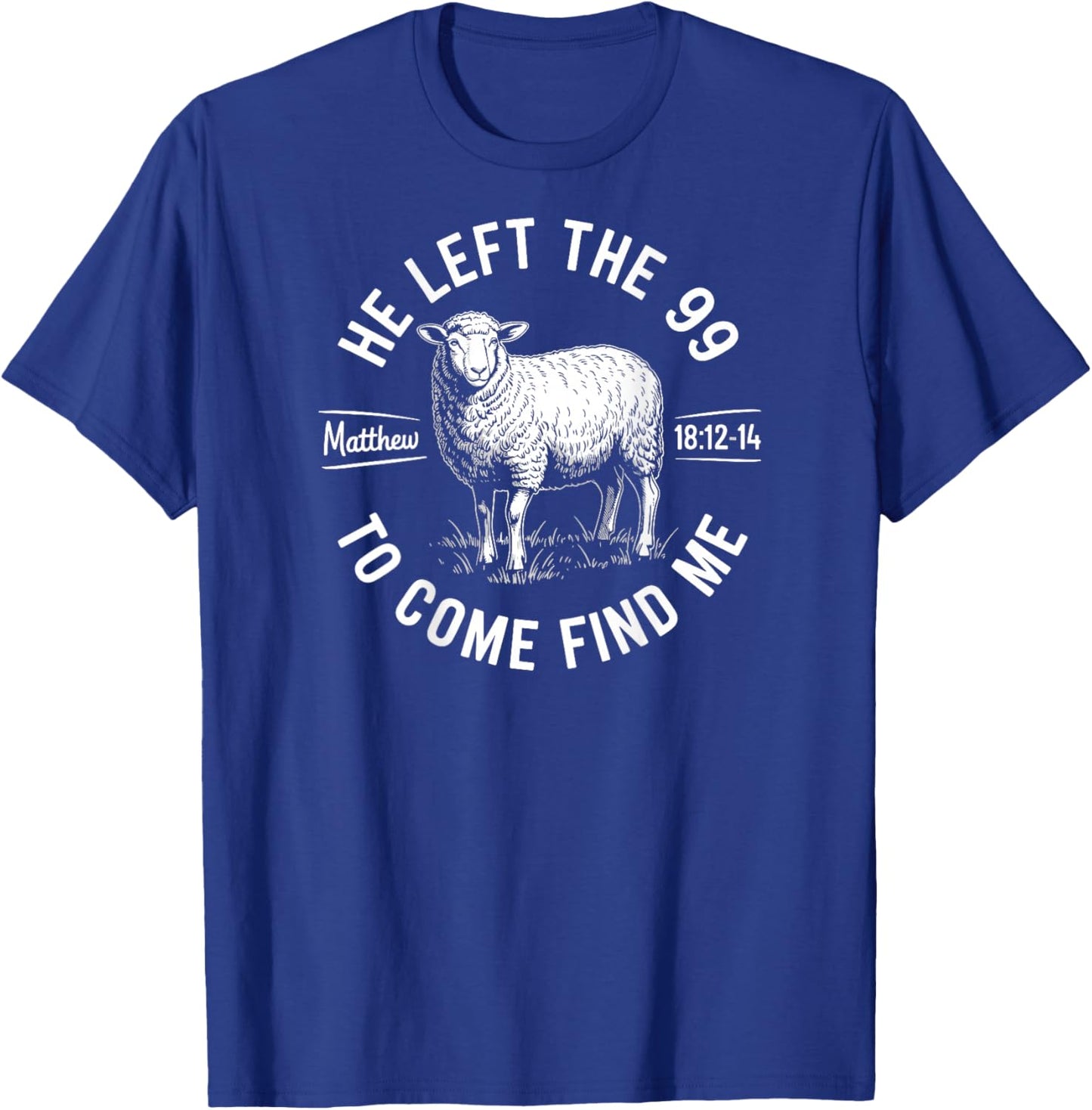 He Left The 99 to Find Me Matthew 18:12-14 Bible Verse T-Shirt - T-Shirt | Royal