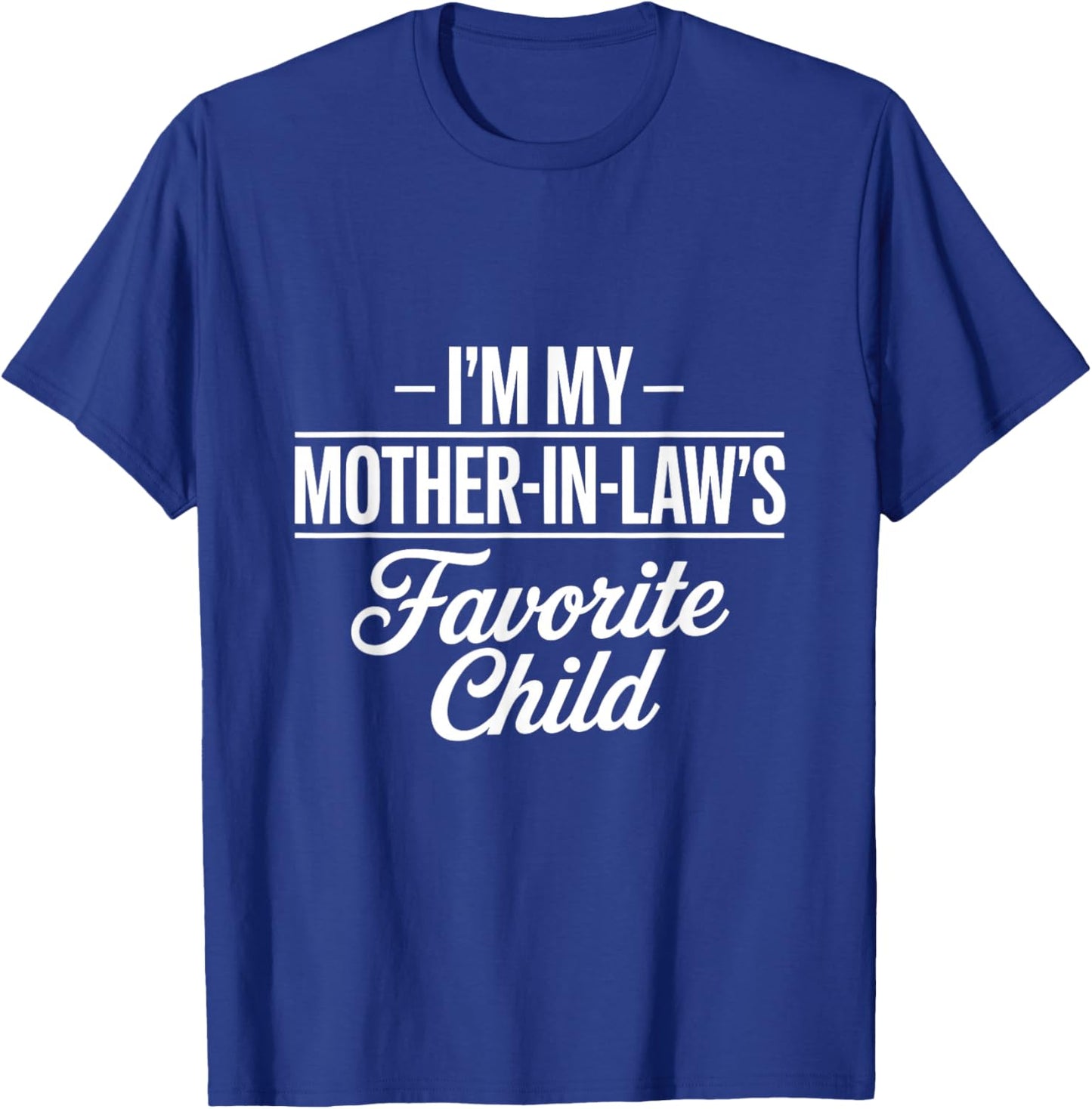 I Am My Mother in Laws Favorite Child Favorite Son in Law T-Shirt - T-Shirt | Royal