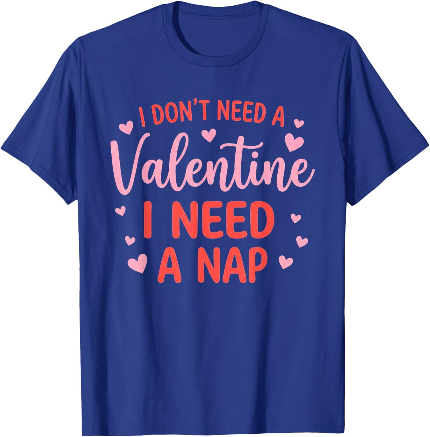 I Don't Need A Valentine I Need A Nap Napping Humor T-Shirt - T-Shirt | Royal