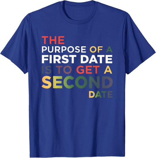 The Purpose of A First Date is to Get A Second Date T-Shirt - T-Shirt | Royal