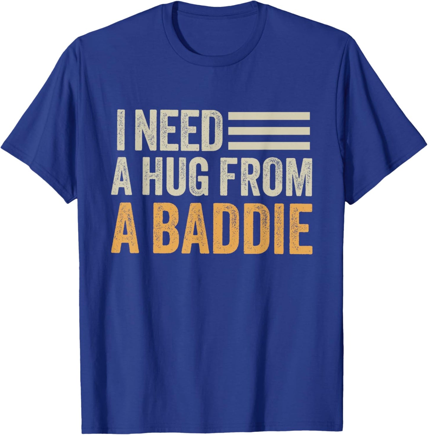 I Need a Hug from a Baddie Men Funny Sarcastic Saying T-Shirt - T-Shirt | Royal