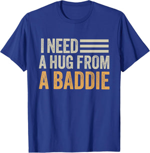 I Need a Hug from a Baddie Men Funny Sarcastic Saying T-Shirt - T-Shirt | Royal