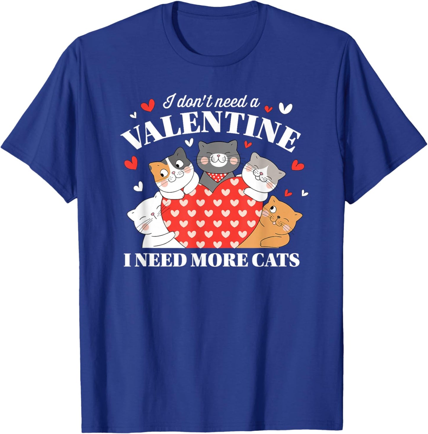 I Don't Need A Valentine I Need More Cats T-Shirt - T-Shirt | Royal