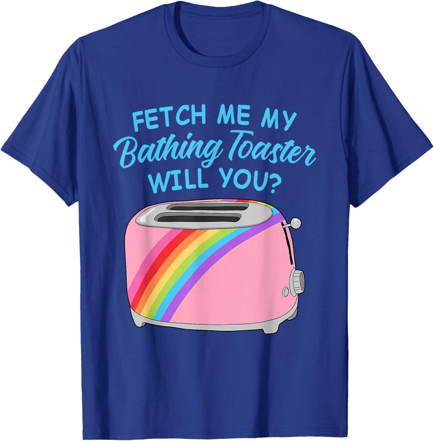 Fetch Me My Bathing Toaster Will You? Toaster Bath LGBTQ T-Shirt - T-Shirt | Royal